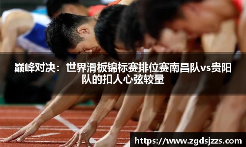 巅峰对决：世界滑板锦标赛排位赛南昌队vs贵阳队的扣人心弦较量